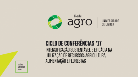 9 FEB 2017 | Cycle of Conferences’17 RedeAGRO: “Intensificação sustentável e eficácia na utilização de recursos: Agricultura, Alimentação e Florestas”