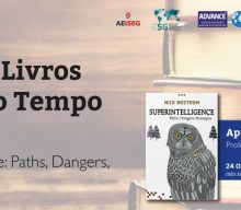 3ª Edição Ciclo de Livros do Nosso Tempo | 24 OUT 2017: “Superintelligence: Paths, Dangers, Strategies”, de Nick Bostram, por Mário Romão