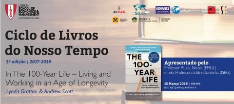 15 MAR 2018 | Ciclo de Livros do Nosso Tempo | In the 100-Year-Life-Living and Working in an Age of Longevity, de Lynda Gratton & Andrew Scott