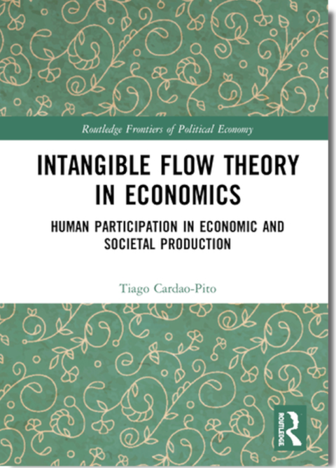 Novo Livro “Intangible Flow Theory in Economics Human Participation in Economic and Societal Production” (2021, Routledge), de autoria de Tiago Cardão-Pito